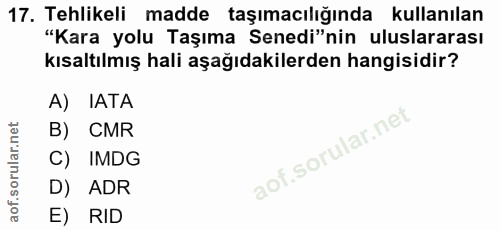 17. soru: Tehlikeli madde taşımacılığında kullanılan "Kara yolu Taşıma Senedi"nin uluslararası kısaltılmış hali aşağıdakilerden…