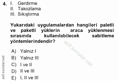 4. soru: l. Gerdirme II. Takozlamar III. Sıkıştırma Yukarıdaki uygulamalardan hangileri paletli ve paketli yüklerin araca yükl…