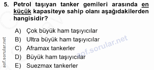 5. soru: Petrol taşıyan tanker gemileri arasında en küçük kapasiteye sahip olanı aşağıdakilerden hangisidir? A) Çok büyük ham…