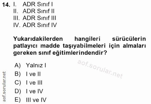 14. soru: 1. ADR Sınıf l II. ADR Sinif Il III. ADR Sınıf II! IV. ADR Sınıf IV Yukarıdakilerden hangileri sürücülerin patlayıcı…