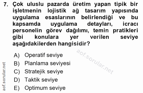 7. soru: Çok uluslu pazarda üretim yapan tipik bir işletmenin lojistik ağ tasarım yapısında uygulama esaslarının belirlendiği…