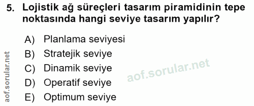 5. soru: Lojistik ağ süreçleri tasarım piramidinin tepe noktasında hangi seviye tasarım yapılır? A) Planlama seviyesi B) Strat…