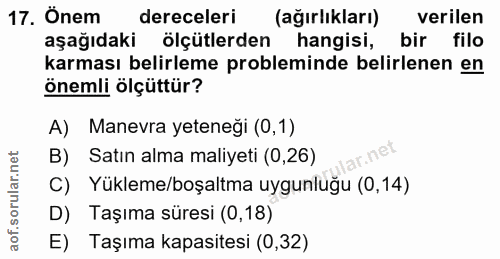 17. soru: Önem dereceleri (agırlikları) verilen aşağıdaki ölçütlerden hangisi, bir filo karması belirleme probleminde belirlene…