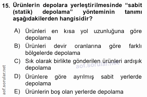 15. soru: Ürünlerin depolara yerleştirilmesinde "sabit (statik) depolama" yönteminin tanimı aşağıdakilerden hangisidir? A) Urün…