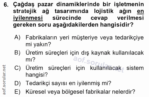 6. soru: Çağdaş pazar dinamiklerinde bir işletmenin stratejik ağ tasarıminda lojistik agın en iyilenmesi sürecinde cevap veril…