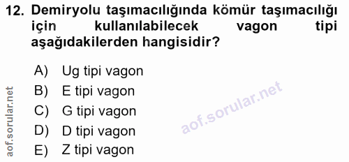 12. soru: Demiryolu taşımacılığında kömür taşımacılığı için kullanılabilecek vagon tipi aşağıdakilerden hangisidir? A) Ug tipi…