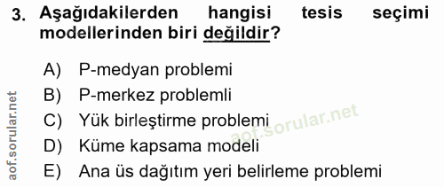 3. soru: Aşağıdakilerden hangisi tesis seçimi modellerinden biri değildir? A) P-medyan problemi B) P-merkez problemli C) Yük b…