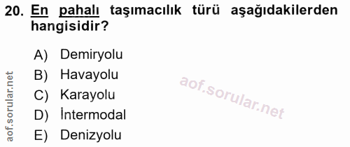 20. soru: En pahalı taşımacılık türü aşağıdakilerden hangisidir? A) Demiryolu B) Havayolu ar. C) Karayolu D) Intermodal aof. E)…