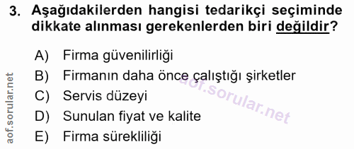 3. soru: Aşağıdakilerden hangisi tedarikçi seçiminde dikkate alınması gerekenlerden biri değildir? A) Firma güvenilirliği B) F…