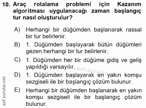 10. soru: Araç rotalama problemi için Kazanım algoritması uygulanacağı zaman başlangıç tur nasıl oluşturulur? A) Herhangi bir d…