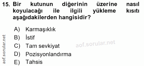 15. soru: Bir kutunun diğerinin üzerine nasıl koyulacağı ile ilgili yükleme kısıtı aşağıdakilerden hangisidir? A) Karmaşıklık B…