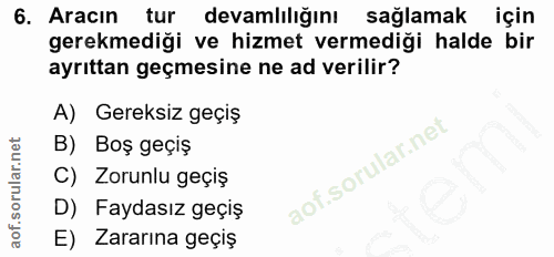 6. soru: Aracın tur devamlılığını sağlamak için gerekmediği ve hizmet vermediği halde bir ayrıttan geçmesine ne ad verilir? A)…