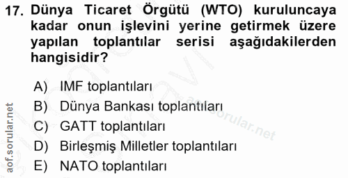 17. soru: Dünya Ticaret Örgütü (WTO) kuruluncaya kadar onun işlevini yerine getirmek üzere yapılan toplantılar serisi aşağıdaki…
