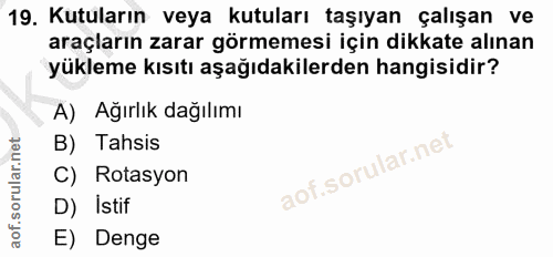 19. soru: Kutuların veya kutuları taşıyan çalışan ve araçların zarar görmemesi için dikkate alınan yükleme kısıtı aşağıdakilerd…