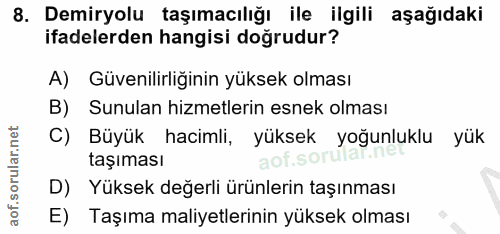 8. soru: Demiryolu taşımacılığı ile ilgili aşağıdaki ifadelerden hangisi doğrudur? A) Güvenilirliğinin yüksek olması B) Sunula…