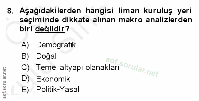 8. soru: Aşağıdakilerden hangisi liman kuruluş yeri seçiminde dikkate alınan makro analizlerden biri değildir? A) Demografik B…