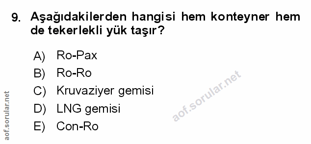 9. soru: Aşağıdakilerden hangisi hem konteyner hem de tekerlekli yük taşır? A) Ro-Pax B) Ro-Ro C) Kruvaziyer gemisi D) LNG gem…