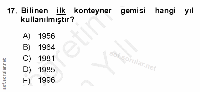 17. soru: Bilinen ilk konteyner gemisi hangi yıl kullanılmıştır? A) 1956 B) 1964 C) 1981 D) 1985 1996