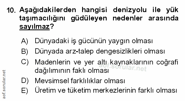 10. soru: Aşağıdakilerden hangisi denizyolu ile yük taşımacılığını güdüleyen nedenler arasında sayılmaz? A) Dünyadaki iş gücünü…