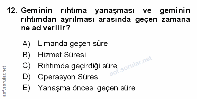 12. soru: Geminin rıhtıma yanaşması ve geminin rıhtımdan ayrılması arasında geçen zamana ne ad verilir? A) Limanda geçen süre B…