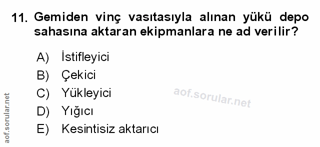 11. soru: Gemiden vinç vasıtasıyla alınan yükü depo sahasına aktaran ekipmanlara ne ad verilir? A) Istifleyici B) Çekici C) Yük…