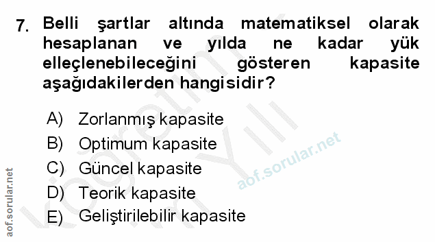 7. soru: Belli şartlar altında matematiksel olarak hesaplanan ve yılda ne kadar yük elleçlenebileceğini gösteren kapasite aşağ…