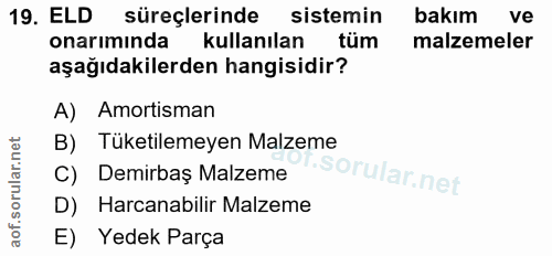 19. soru: ELD süreçlerinde sistemin bakım ve onarımında kullanılan tüm malzemeler aşağıdakilerden hangisidir? A) Amortisman B)…