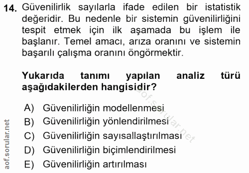 14. soru: Güvenilirlik sayılarla ifade edilen bir istatistik değeridir. Bu nedenle bir sistemin güvenilirliğini tespit etmek iç…