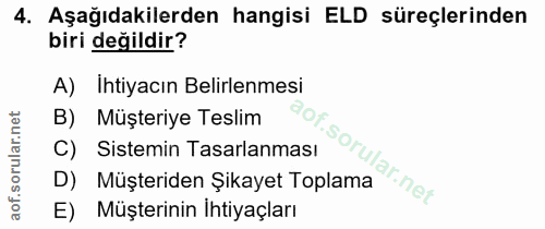 4. soru: Aşağıdakilerden hangisi ELD süreçlerinden biri değildir? A) Ihtiyacın Belirlenmesi B) Müşteriye Teslim C) Sistemin Ta…