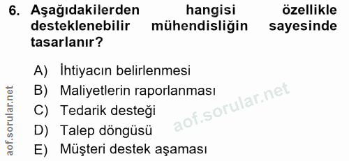 6. soru: Aşağıdakilerden hangisi özellikle desteklenebilir mühendisliğin sayesinde tasarlanır? A) Ihtiyacın belirlenmesi B) Ma…
