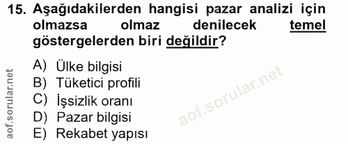 15. soru: Aşağıdakilerden hangisi pazar analizi için olmazsa olmaz denilecek temel göstergelerden biri değildir? A) Ülke bilgis…