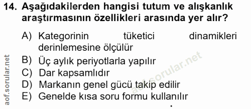 14. soru: Aşağıdakilerden hangisi tutum ve alışkanlık araştırmasının özellikleri arasında yer alır? A) Kategorinin tüketici din…