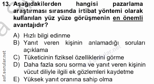 13. soru: Aşağıdakilerden hangisi pazarlama araştırması sırasında irtibat yöntemi olarak kullanılan yüz yüze görüşmenin en önem…
