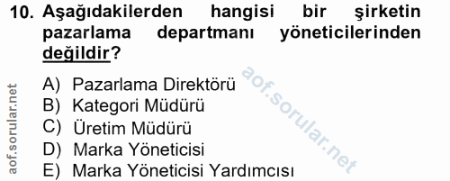 10. soru: Aşağıdakilerden hangisi bir şirketin pazarlama departmanı yöneticilerinden değildir? A) Pazarlama Direktörü B) Katego…