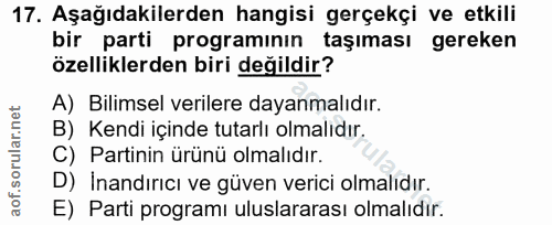 17. soru: Aşağıdakilerden hangisi gerçekçi ve etkili bir parti programının taşıması gereken özelliklerden biri değildir? A) Bil…