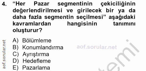 4. soru: "Her Pazar segmentinin çekiciliğinin değerlendirilmesi ve girilecek bir ya da daha fazla segmentin seçilmesi" aşağıda…