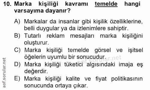 10. soru: Marka kişiliği kavramı temelde hangi varsayıma dayanır? A) Markalar da insanlar gibi kişilik özelliklerine, belli duy…