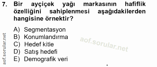 7. soru: Bir ayçiçek yağı markasının hafiflik özelliğini sahiplenmesi aşağıdakilerden hangisine örnektir? A) Segmentasyon B) K…