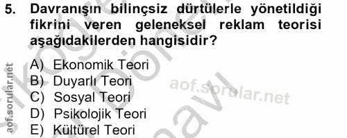 5. soru: Davranışın bilinçsiz dürtülerle yönetildiği fikrini veren geleneksel reklam teorisi aşağıdakilerden hangisidir? A) Ek…