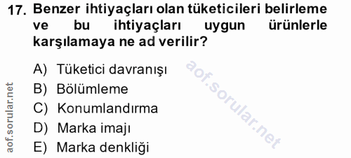 17. soru: Benzer ihtiyaçları olan tüketicileri belirleme ve bu ihtiyaçları uygun ürünlerle karşılamaya ne ad verilir? A) Tüketi…