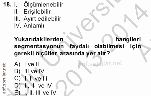 18. soru: l. Ölçülenebilir Il. Erişilebilir ersi IlI. Ayırt edilebilir IV. Anlamlı Yukarıdakilerden hangileri segmentasyonun fa…