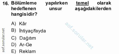 16. soru: Bölümleme yapılırken temel olarak hedeflenen unsur aşağıdakilerden hangisidir? A) Kâr B) Ihtiyaç/fayda C) Dağıtım D)…