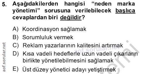 5. soru: Aşağıdakilerden hangisi "neden marka yönetimi" sorusuna verilebilecek baslica cevaplardan biri değildir? A) Koordinas…