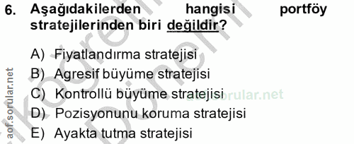 6. soru: Aşağıdakilerden hangisi portföy stratejilerinden biri değildir? A) Fiyatlandırma stratejisi B) Agresif büyüme stratej…