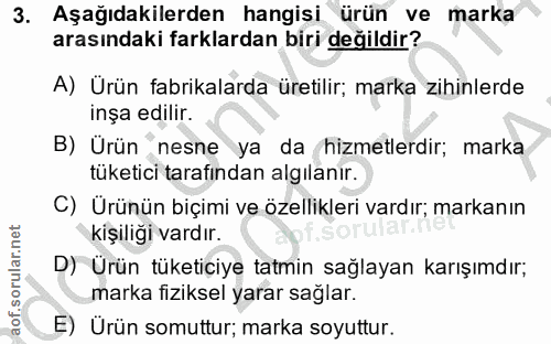 3. soru: Aşağıdakilerden hangisi ürün ve marka arasındaki farklardan biri değildir? A) Ürün fabrikalarda üretilir; marka zihin…