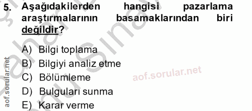 5. soru: • Aşağıdakilerden hangisi pazarlama araştırmalarının basamaklarından biri değildir? A) Bilgi toplama B) Bilgiyi anali…