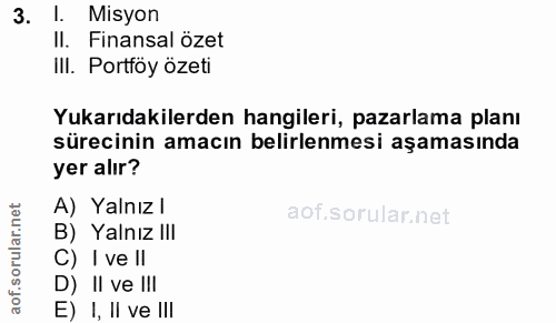 3. soru: I. Misyon Il. Finansal özet IlI. Portföy özeti Yukarıdakilerden hangileri, pazarlama planı sürecinin amacın belirlenm…