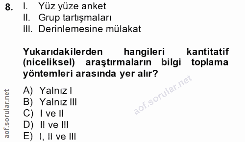 8. soru: I Yüz yüze anket II. Grup tartışmaları IlI. Derinlemesine mülakat Yukarıdakilerden hangileri Kantitatif (niceliksel)…