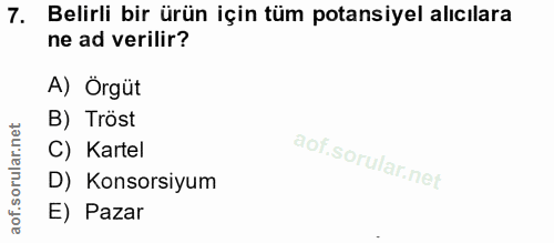 7. soru: Belirli bir ürün için tüm potansiyel alıcılara ne ad verilir? A) Örgüt B) Tröst C) Kartel D) Konsorsiyum E) Pazar