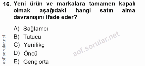 16. soru: Yeni ürün ve markalara tamamen kapalı olmak aşağıdaki hangi satın alma davranışını ifade eder? A) Sağlamcı B) Tutucu…